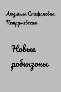 Рецензия на рассказ л. петрушевской новые робинзоны 2  (сочинение)